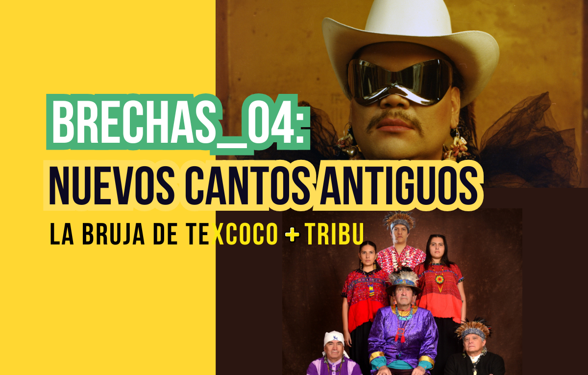 Brechas_04: Nuevos Cantos Antiguos. La Bruja de Texcoco + Tribu