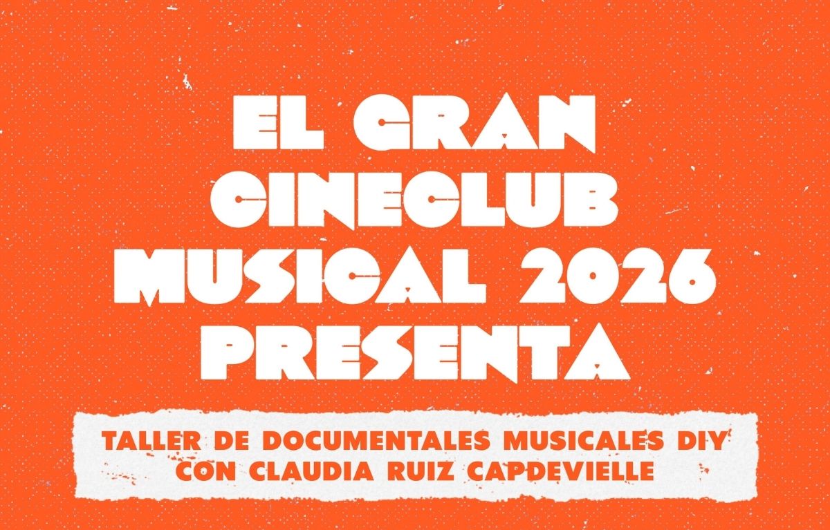 El Gran Cineclub Musical 2026 presenta: Taller de documentales DIY con Claudia Ruiz Capdevielle